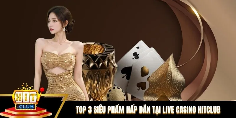 Khám phá TOP 3 siêu phẩm hấp dẫn tại Live casino Hitclub Khám phá TOP 3 siêu phẩm hấp dẫn tại Live casino Hitclub