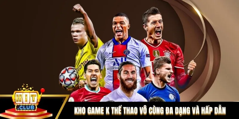 Kho game K Thể Thao vô cùng đa dạng và hấp dẫn Kho game K Thể Thao vô cùng đa dạng và hấp dẫn