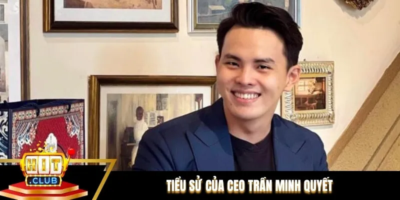 Tiểu sử của CEO Trần Minh Quyết