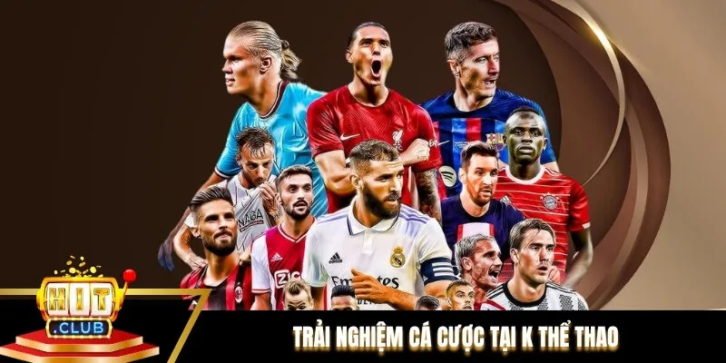 Trải nghiệm cá cược tại K Thể Thao Trải nghiệm cá cược tại K Thể Thao
