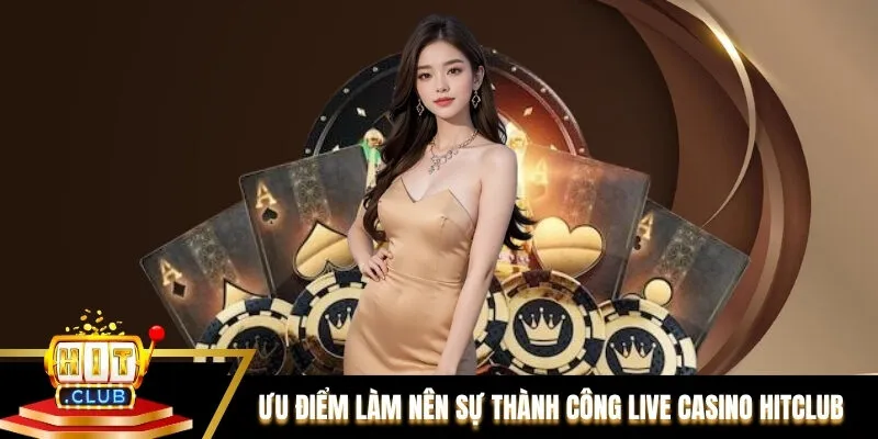 Ưu điểm nổi bật làm nên sự thành công Live casino Hitclub Ưu điểm nổi bật làm nên sự thành công Live casino Hitclub